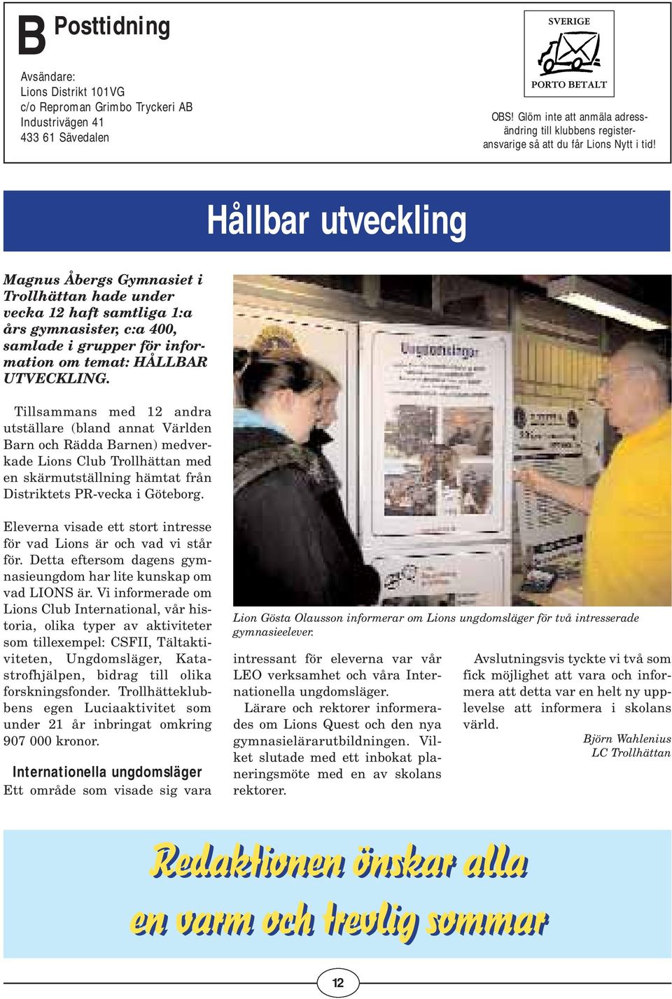 Hållbar utveckling Magnus Åbergs Gymnasiet i Trollhättan hade under vecka 12 haft samtliga 1:a års gymnasister, c:a 400, samlade i grupper för information om temat: HÅLLBAR UTVECKLING.