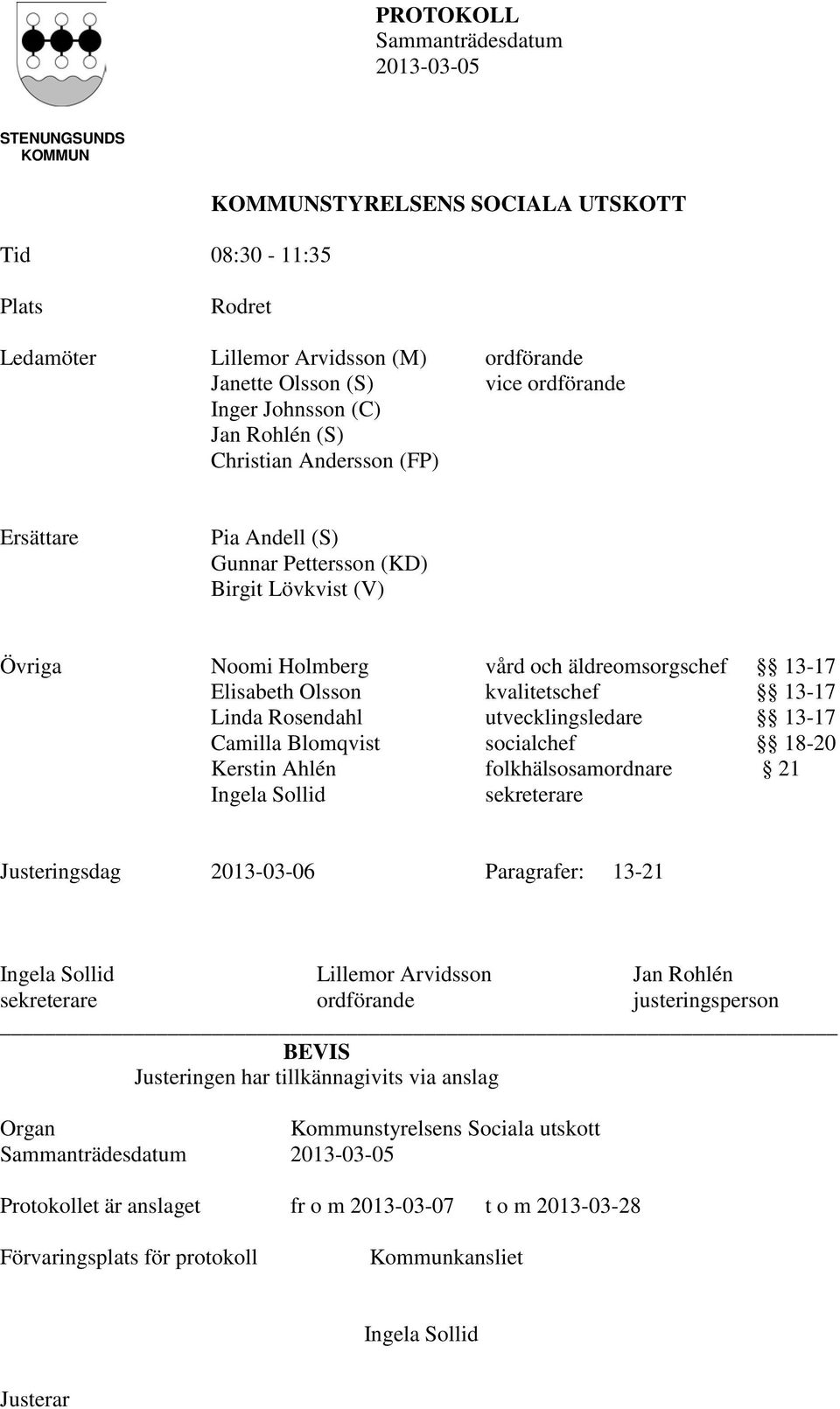 utvecklingsledare 13-17 Camilla Blomqvist socialchef 18-20 Kerstin Ahlén folkhälsosamordnare 21 Ingela Sollid sekreterare Justeringsdag 2013-03-06 Paragrafer: 13-21 Ingela Sollid Lillemor Arvidsson