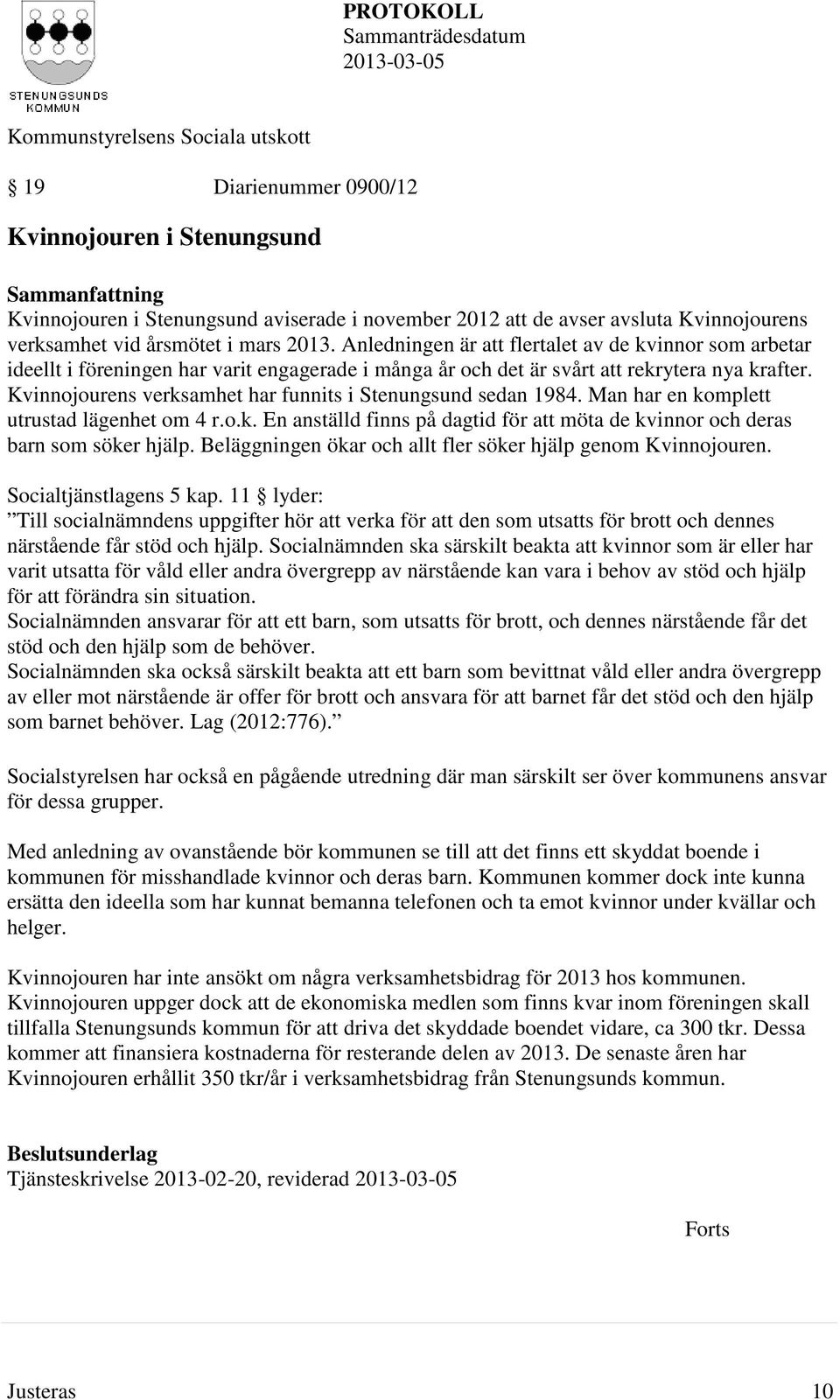 Kvinnojourens verksamhet har funnits i Stenungsund sedan 1984. Man har en komplett utrustad lägenhet om 4 r.o.k. En anställd finns på dagtid för att möta de kvinnor och deras barn som söker hjälp.