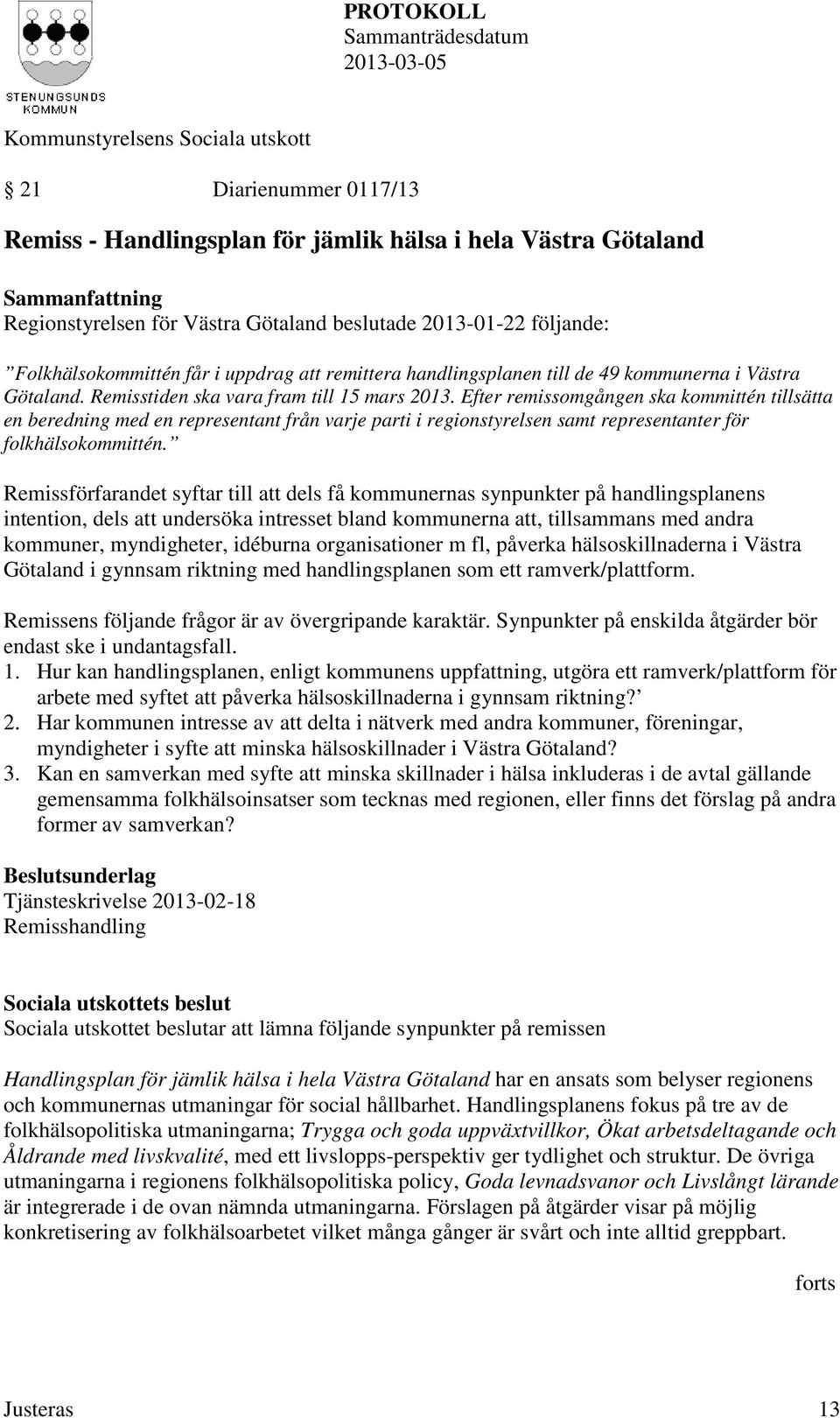 Efter remissomgången ska kommittén tillsätta en beredning med en representant från varje parti i regionstyrelsen samt representanter för folkhälsokommittén.