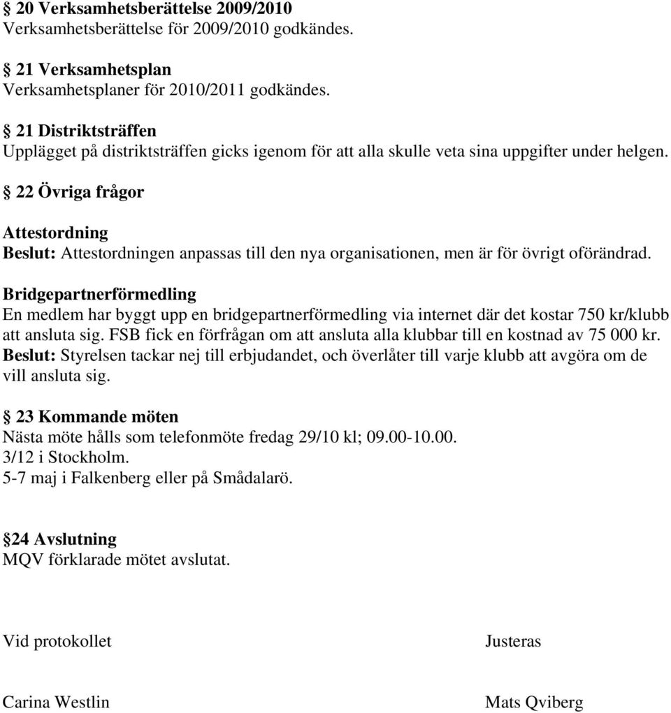 22 Övriga frågor Attestordning Beslut: Attestordningen anpassas till den nya organisationen, men är för övrigt oförändrad.