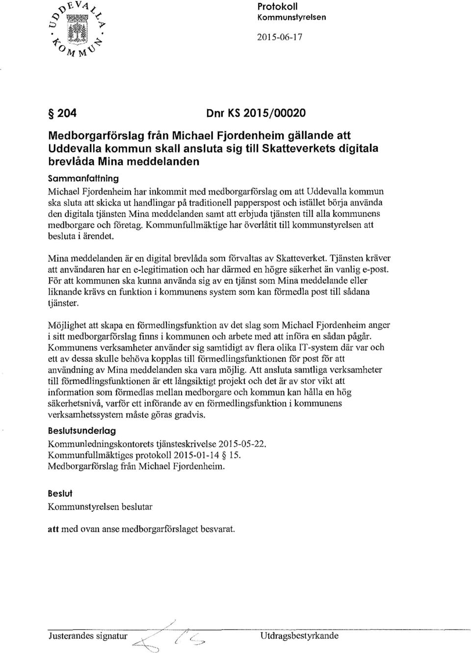 1: v~ ~ 0 AoA\) Protokoll 204 Dnr KS 2015/00020 Medborgarförslag från Michael Fjordenheim gällande att Uddevalla kommun skall ansluta sig till skatteverkets digitala brevlåda Mina meddelanden Michael