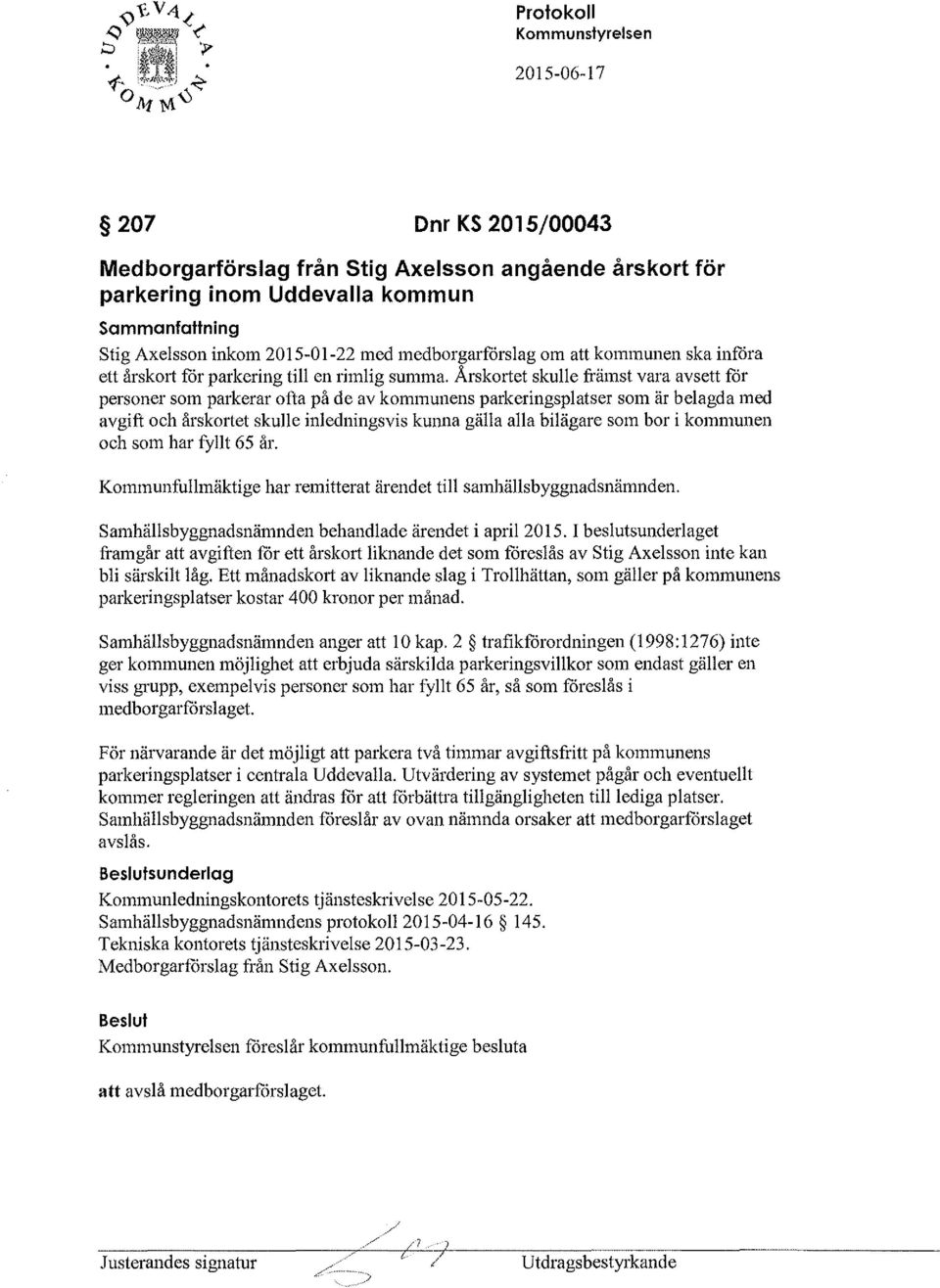 Årskortet skulle främst vara avsett for personer som parkerar ofta på de av kommunens parkeringsplatser som är belagda med avgift och årskortet skulle inledningsvis kunna gälla alla bilägare som bor