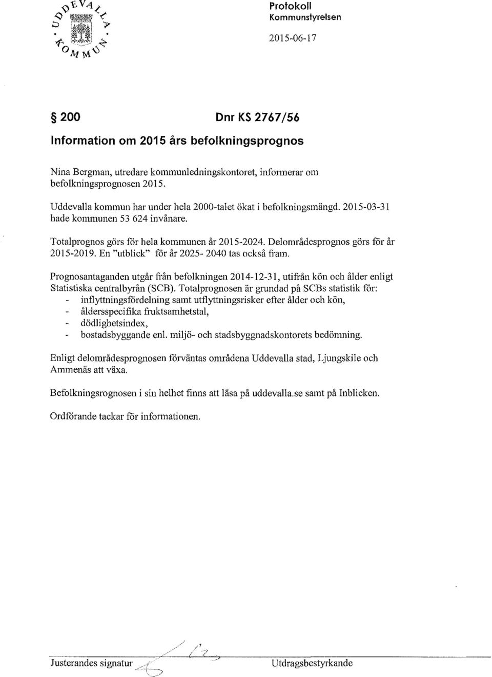 En "utblick" får år 2025-2040 tas också fram. Prognosantaganden utgår il-ån befolkningen 2014-12-31, utifrån kön och ålder enligt statistiska centralbyrån (SCB).