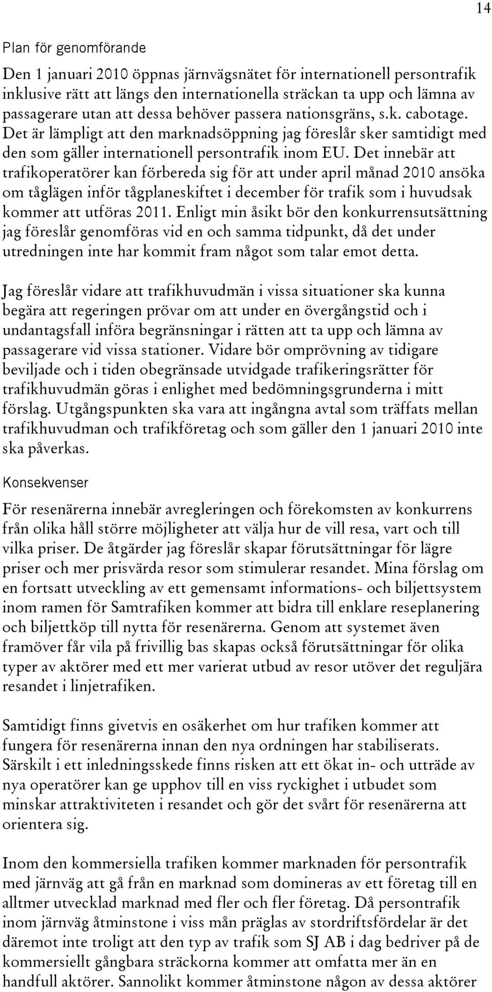 Det innebär att trafikoperatörer kan förbereda sig för att under april månad 2010 ansöka om tåglägen inför tågplaneskiftet i december för trafik som i huvudsak kommer att utföras 2011.