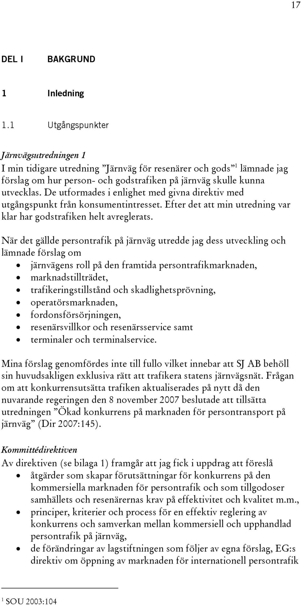 De utformades i enlighet med givna direktiv med utgångspunkt från konsumentintresset. Efter det att min utredning var klar har godstrafiken helt avreglerats.