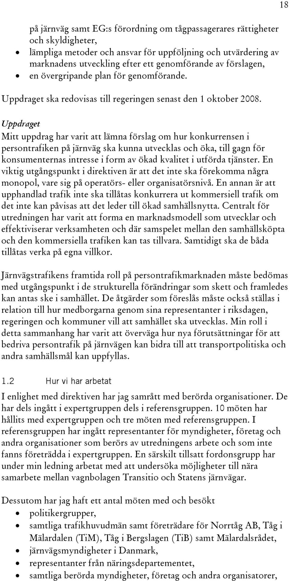 18 Uppdraget Mitt uppdrag har varit att lämna förslag om hur konkurrensen i persontrafiken på järnväg ska kunna utvecklas och öka, till gagn för konsumenternas intresse i form av ökad kvalitet i