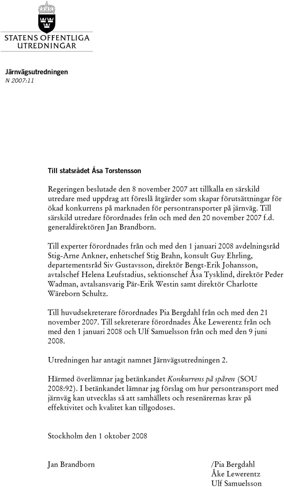 Till experter förordnades från och med den 1 januari 2008 avdelningsråd Stig-Arne Ankner, enhetschef Stig Brahn, konsult Guy Ehrling, departementsråd Siv Gustavsson, direktör Bengt-Erik Johansson,