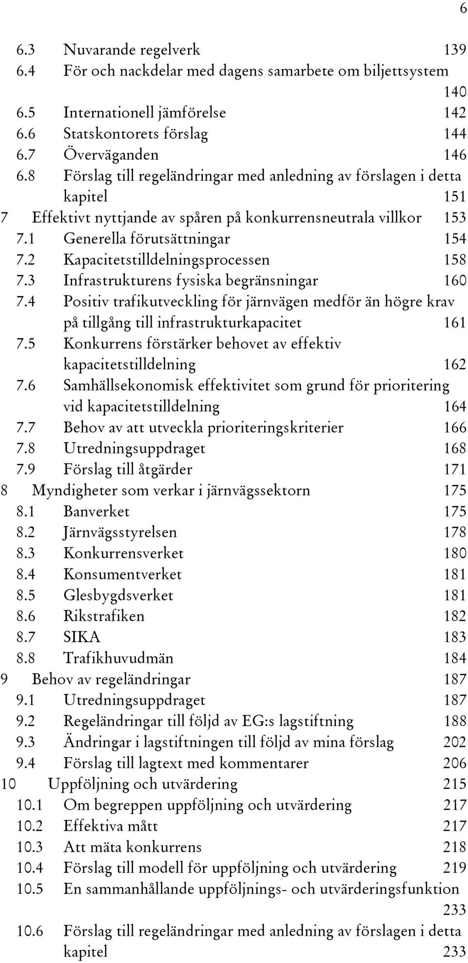 2 Kapacitetstilldelningsprocessen 158 7.3 Infrastrukturens fysiska begränsningar 160 7.4 Positiv trafikutveckling för järnvägen medför än högre krav på tillgång till infrastrukturkapacitet 161 7.