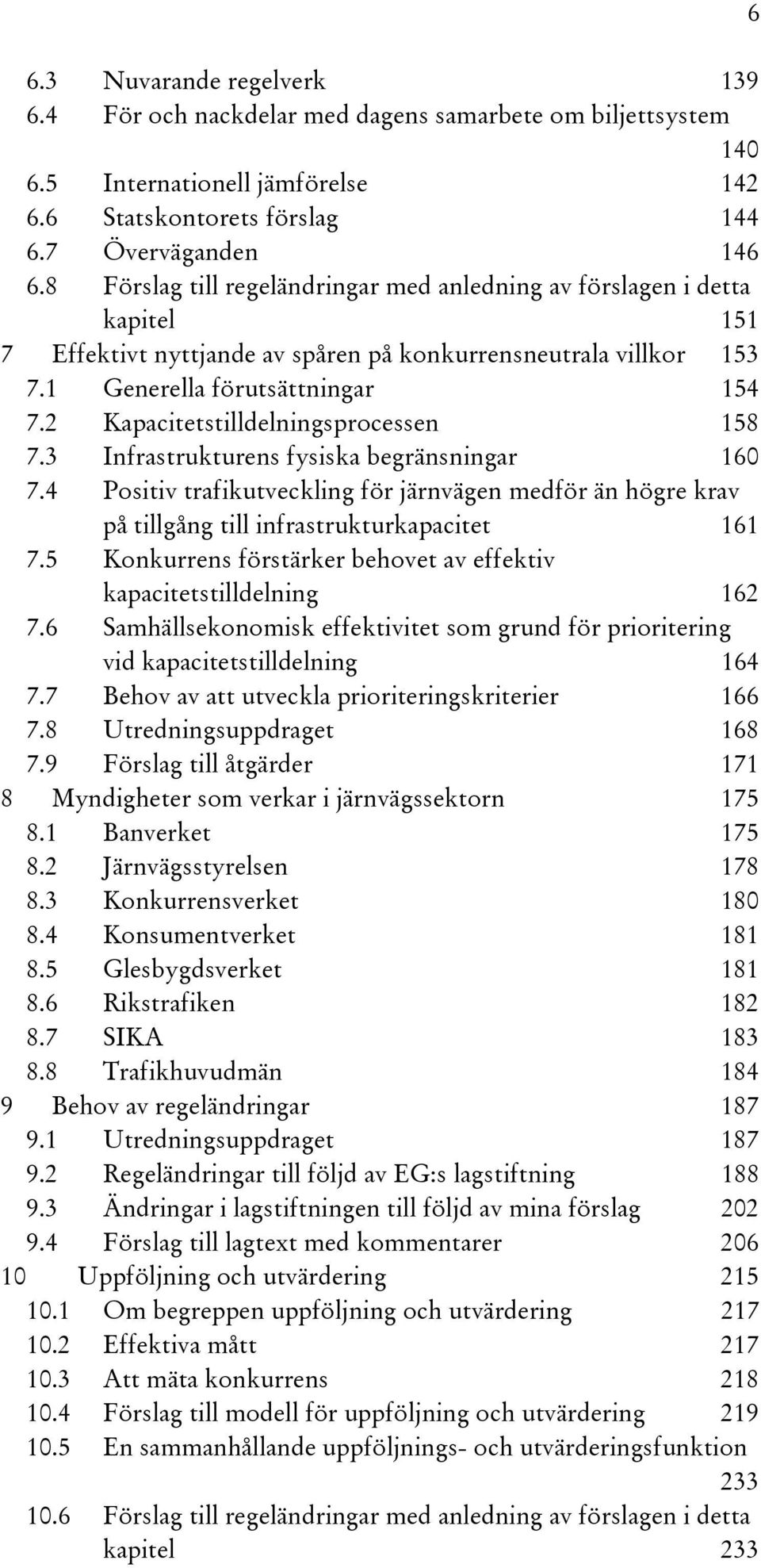 2 Kapacitetstilldelningsprocessen 158 7.3 Infrastrukturens fysiska begränsningar 160 7.4 Positiv trafikutveckling för järnvägen medför än högre krav på tillgång till infrastrukturkapacitet 161 7.