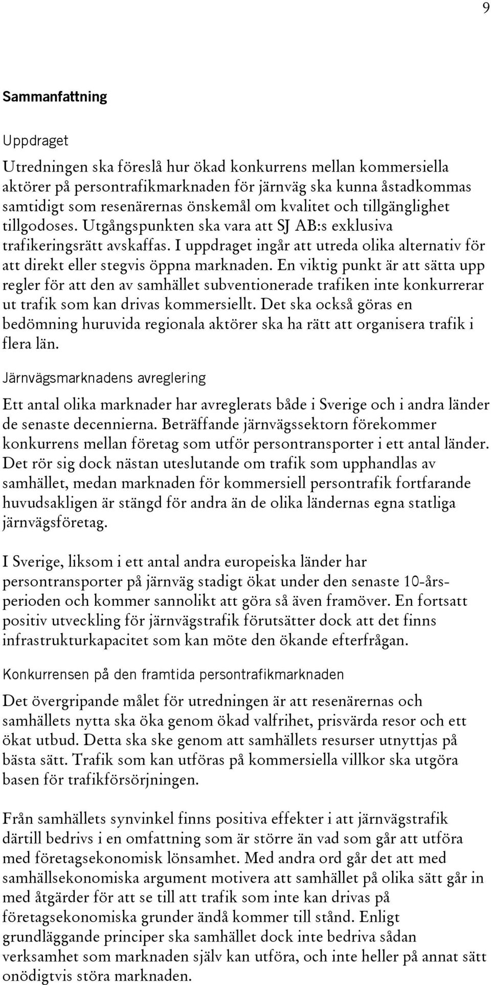 I uppdraget ingår att utreda olika alternativ för att direkt eller stegvis öppna marknaden.