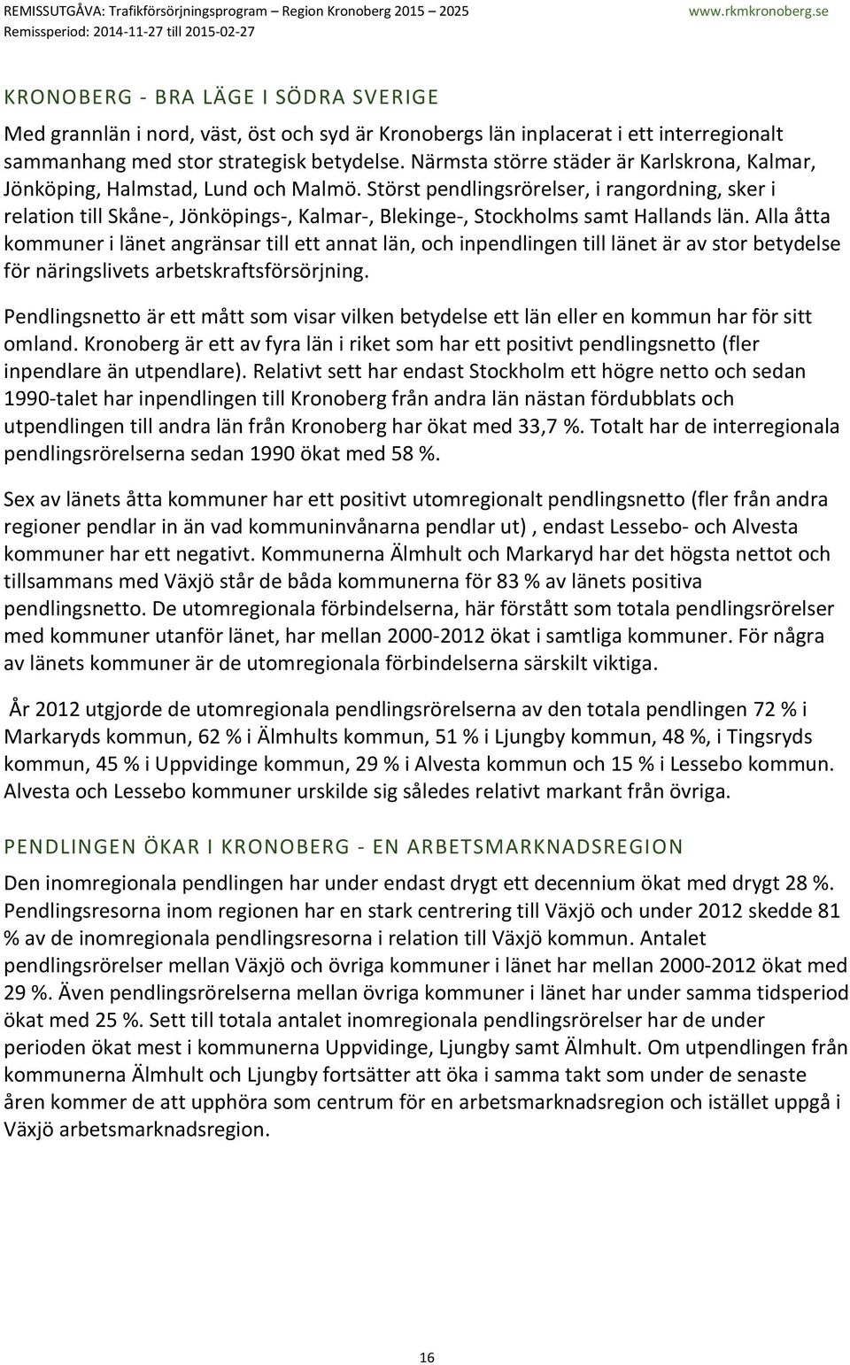 Störst pendlingsrörelser, i rangordning, sker i relation till Skåne-, Jönköpings-, Kalmar-, Blekinge-, Stockholms samt Hallands län.