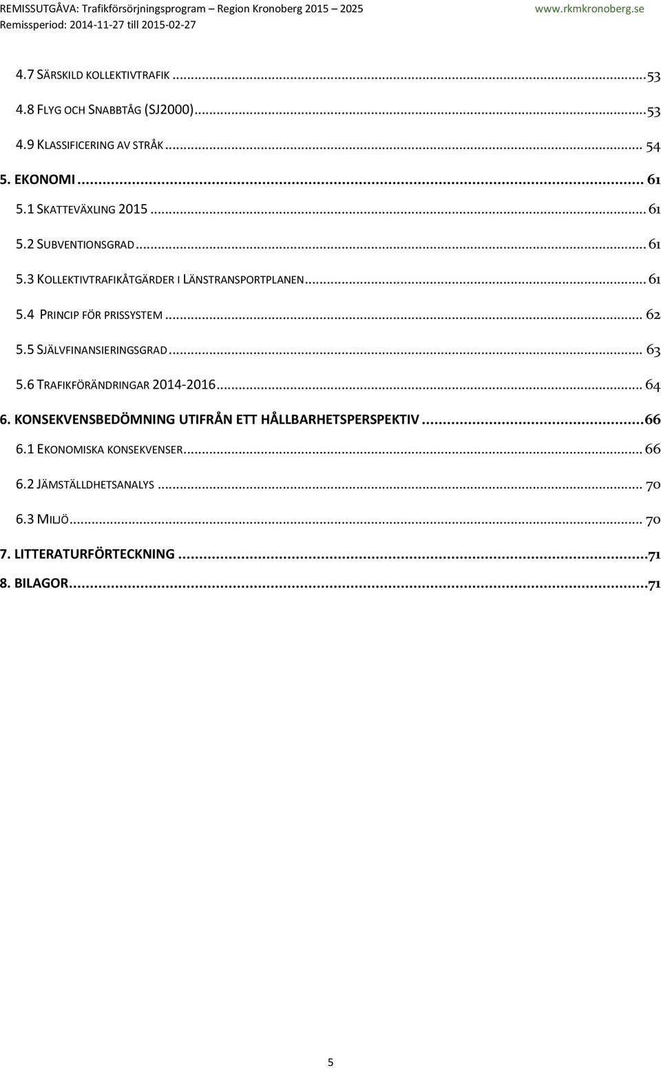 .. 62 5.5 SJÄLVFINANSIERINGSGRAD... 63 5.6 TRAFIKFÖRÄNDRINGAR 2014-2016... 64 6.