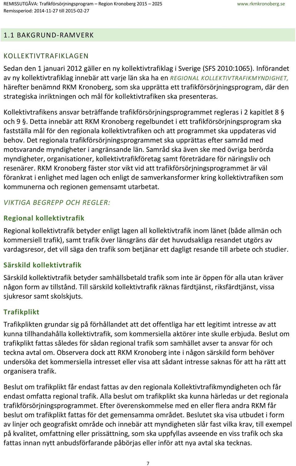 strategiska inriktningen och mål för kollektivtrafiken ska presenteras. Kollektivtrafikens ansvar beträffande trafikförsörjningsprogrammet regleras i 2 kapitlet 8 och 9.