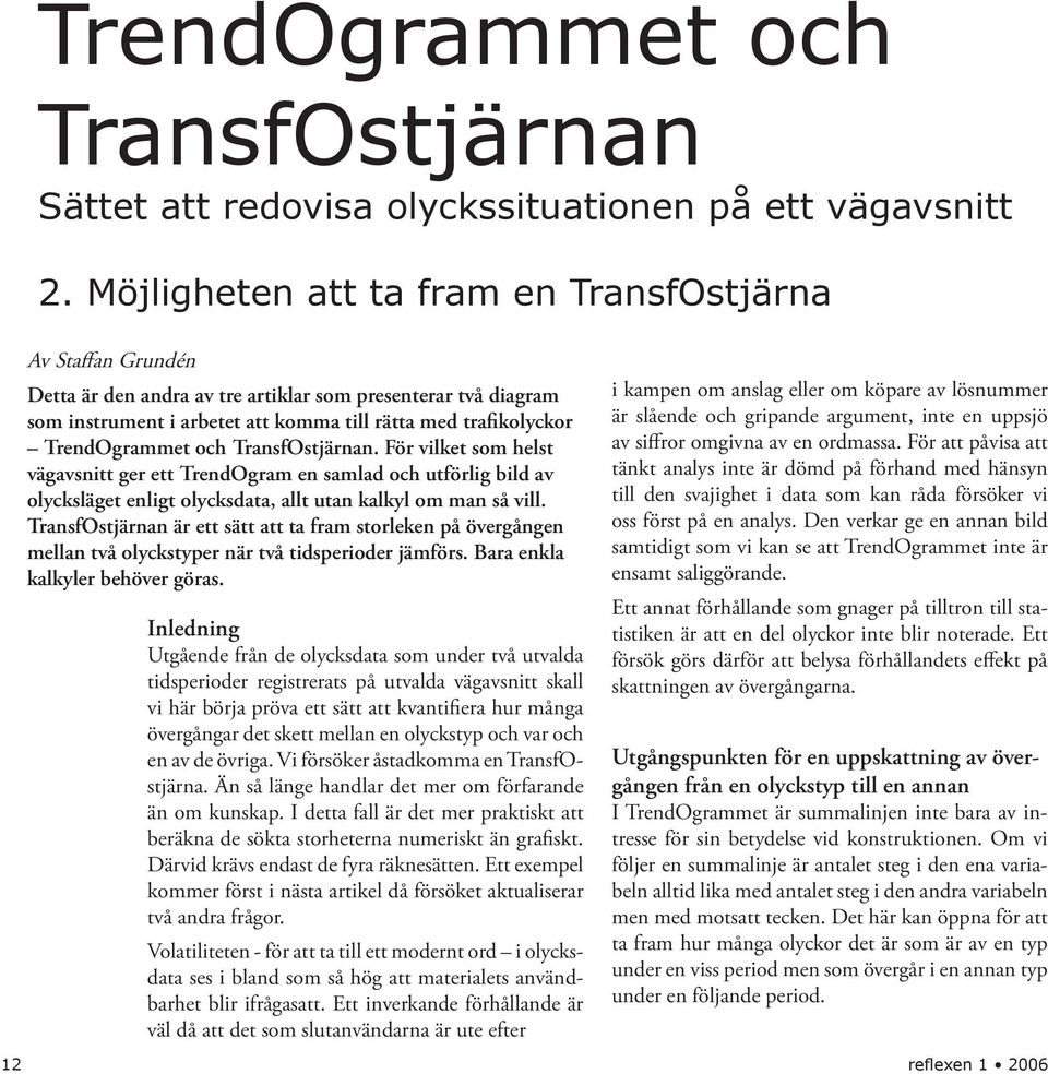 TrendOgrammet och TransfOstjärnan. För vilket som helst vägavsnitt ger ett TrendOgram en samlad och utförlig bild av olycksläget enligt olycksdata, allt utan kalkyl om man så vill.