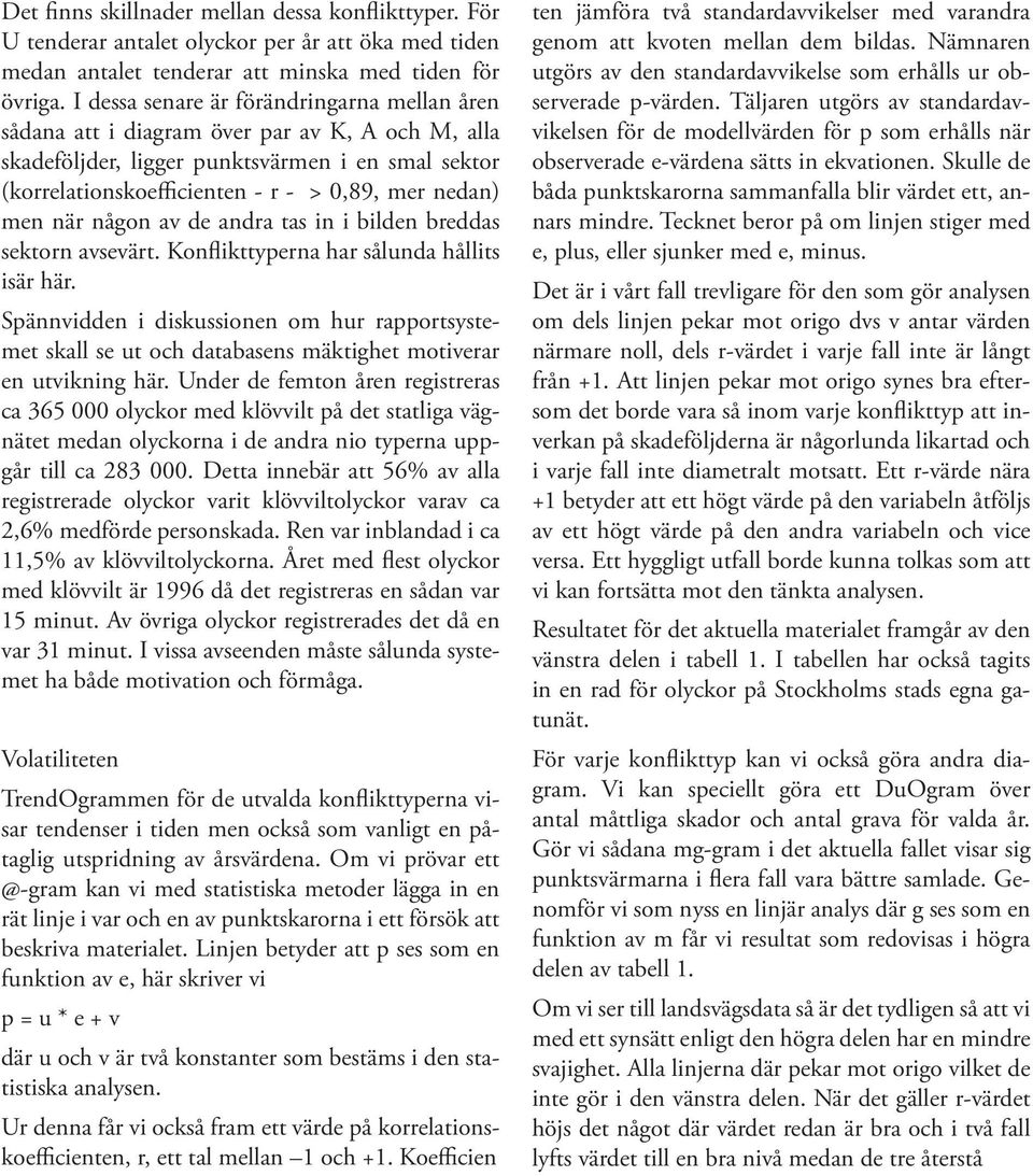 men när någon av de andra tas in i bilden breddas sektorn avsevärt. Konflikttyperna har sålunda hållits isär här.