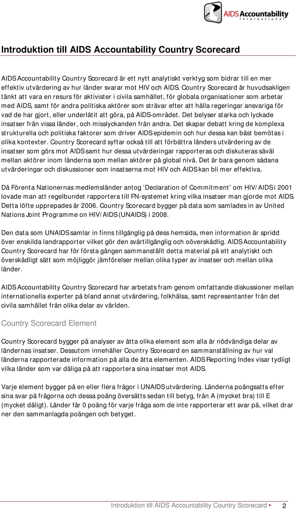 Country Scorecard är huvudsakligen tänkt att vara en resurs för aktivister i civila samhället, för globala organisationer som arbetar med AIDS, samt för andra politiska aktörer som strävar efter att