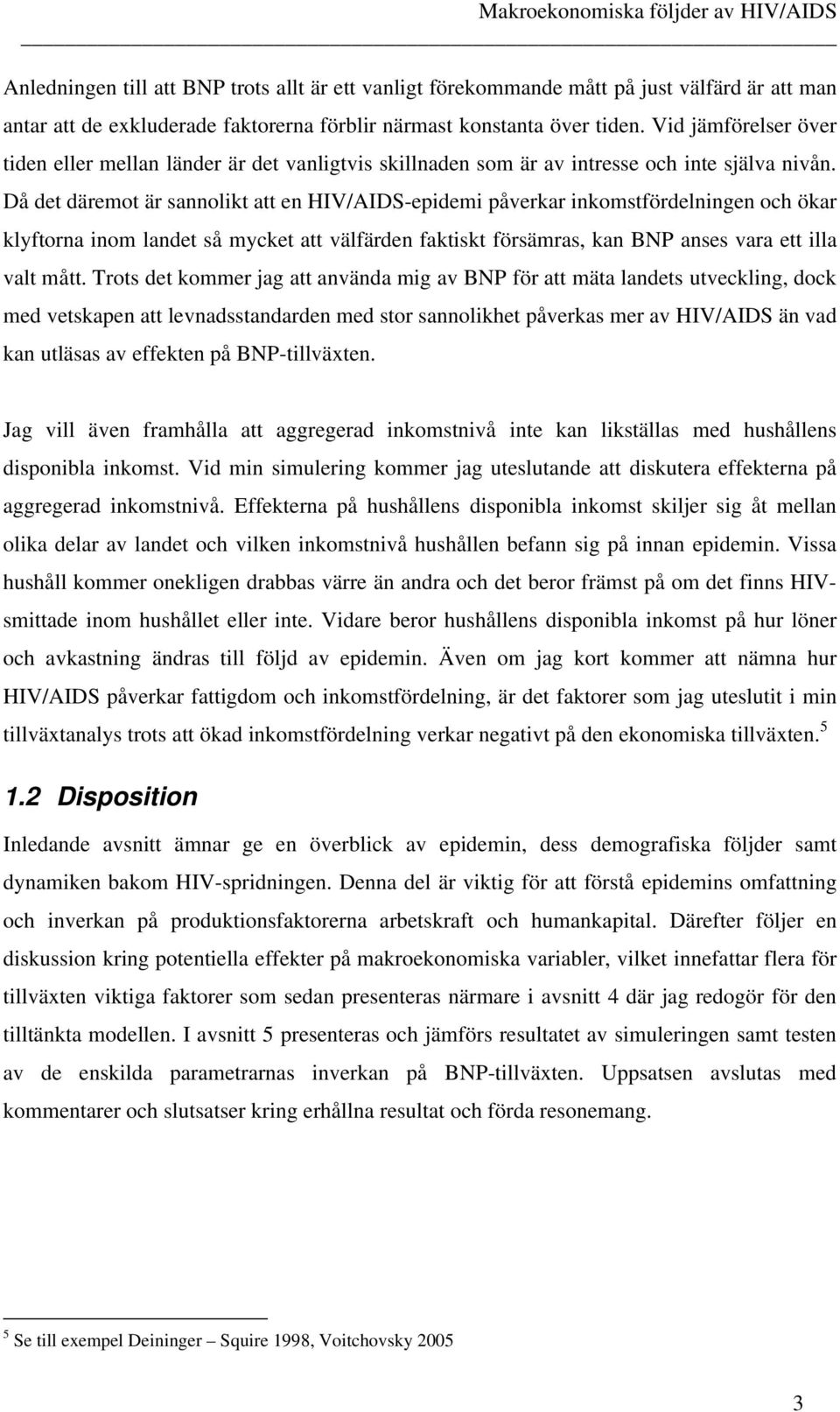 Då de däremo är sannolik a en HIV/AIDS-epidemi påverkar inkomsfördelninen oc ökar klyforna inom lande så mycke a välfärden fakisk försämras, kan BNP anses vara e illa val må.