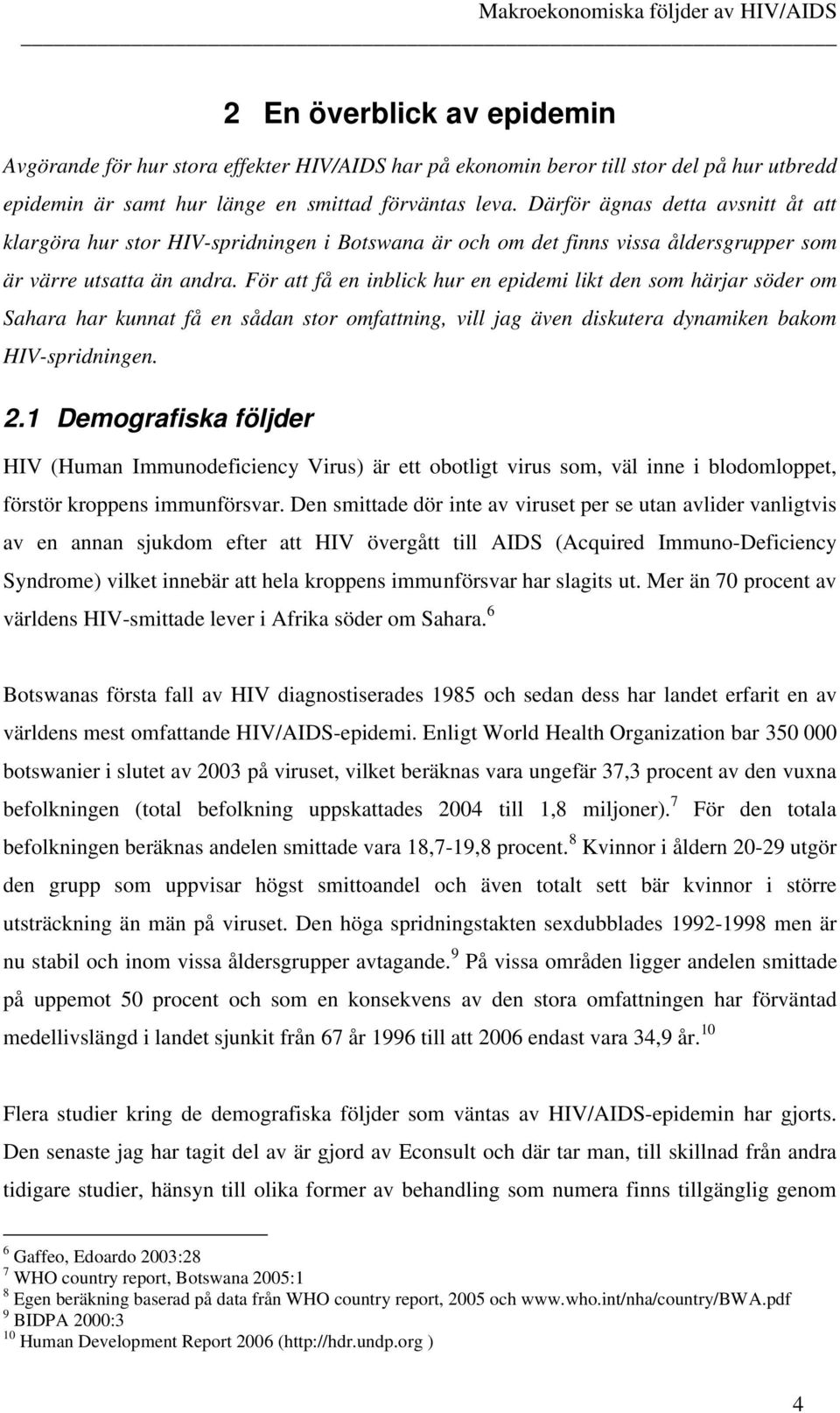 För a få en inblick ur en epidemi lik den som ärjar söder om Saara ar kunna få en sådan sor omfanin, vill ja även diskuera dynamiken bakom HIV-spridninen. 2.