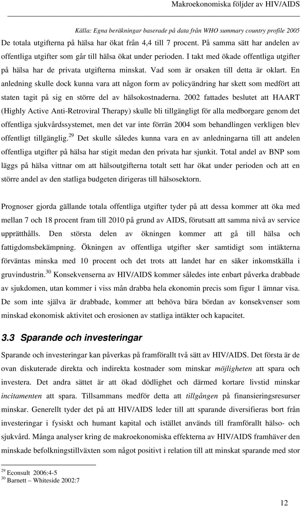 En anlednin skulle dock kunna vara a nåon form av policyändrin ar ske som medför a saen ai på si en sörre del av älsokosnaderna.