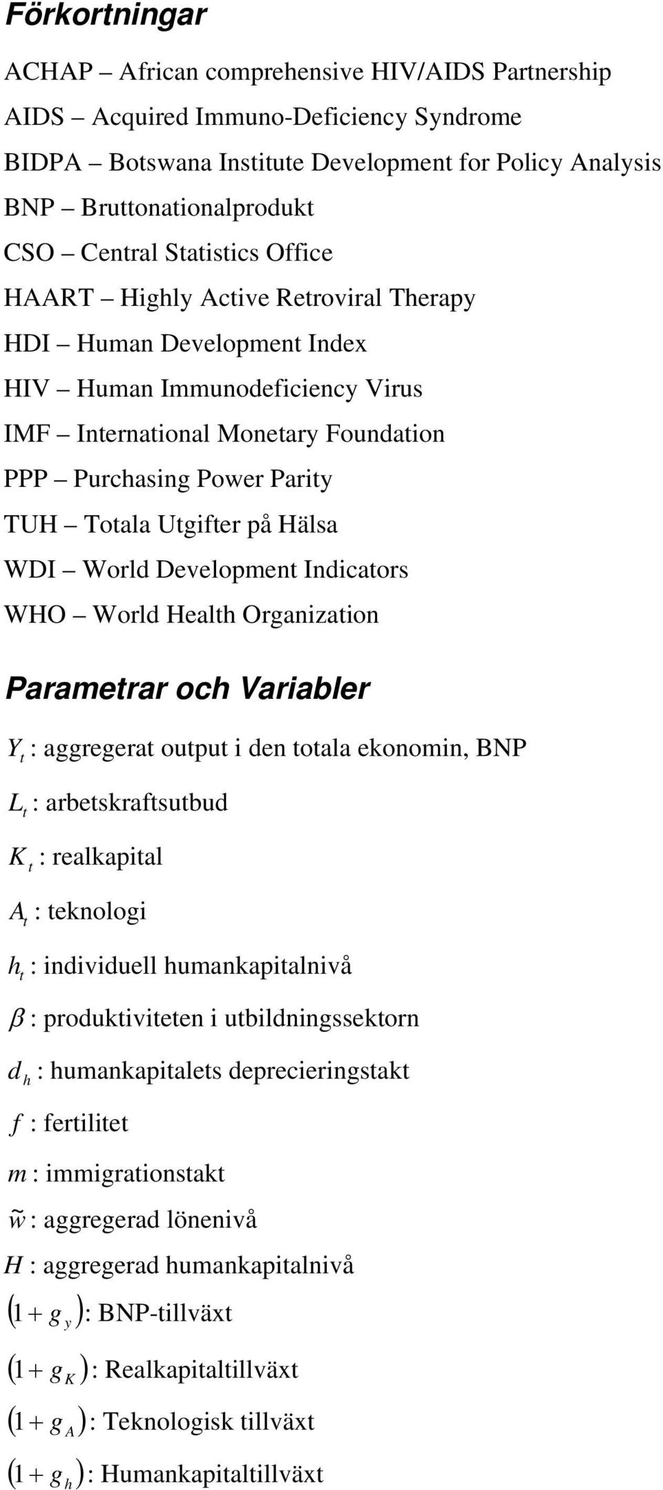 Indicaors WHO World Heal Oranizaion Paramerar oc Variabler Y : areera oupu i den oala ekonomin, BNP L : arbeskrafsubud K : realkapial A : eknoloi : individuell umankapialnivå : produkivieen i