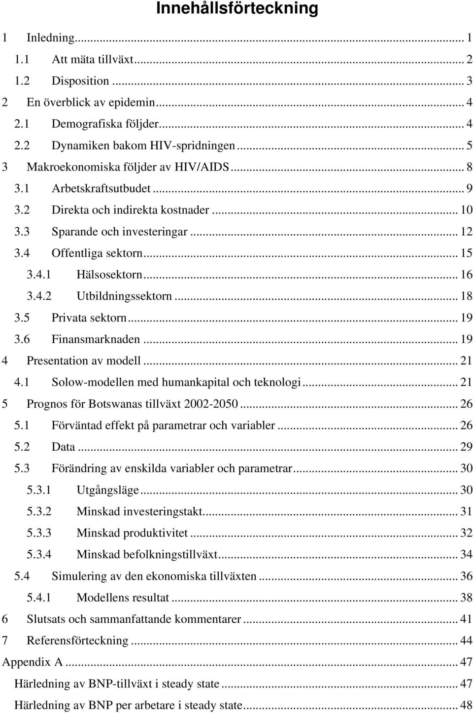 .. 8 3.5 Privaa sekorn... 9 3.6 Finansmarknaden... 9 4 Presenaion av modell... 2 4. Solow-modellen med umankapial oc eknoloi... 2 5 Pronos för Boswanas illväx 2002-2050... 26 5.