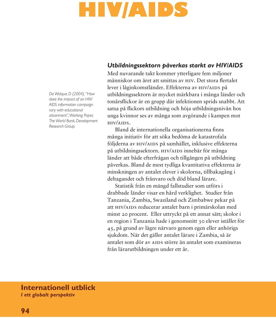 Effekterna av hiv/aids på utbildningssektorn är mycket märkbara i många länder och tonårsflickor är en grupp där infektionen sprids snabbt.