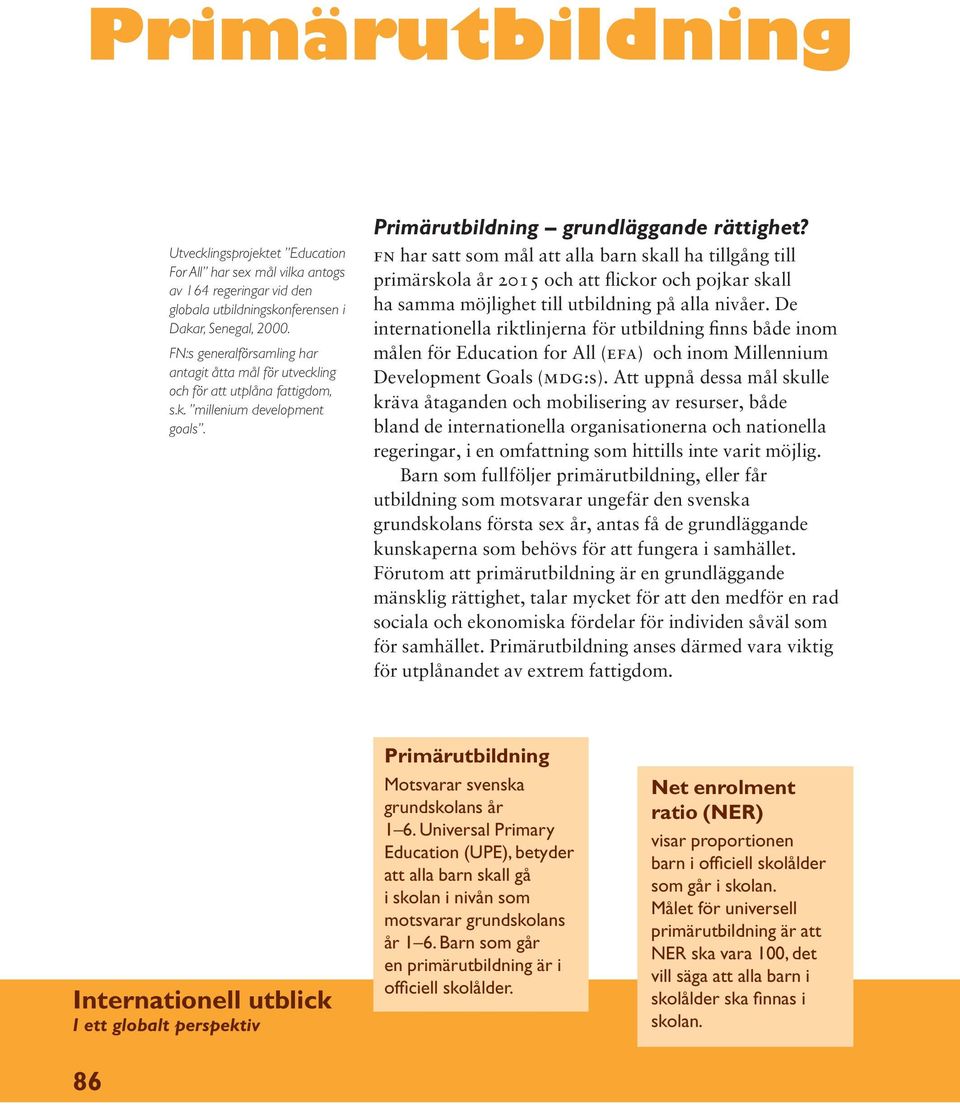 fn har satt som mål att alla barn skall ha tillgång till primärskola år 2015 och att flickor och pojkar skall ha samma möjlighet till utbildning på alla nivåer.