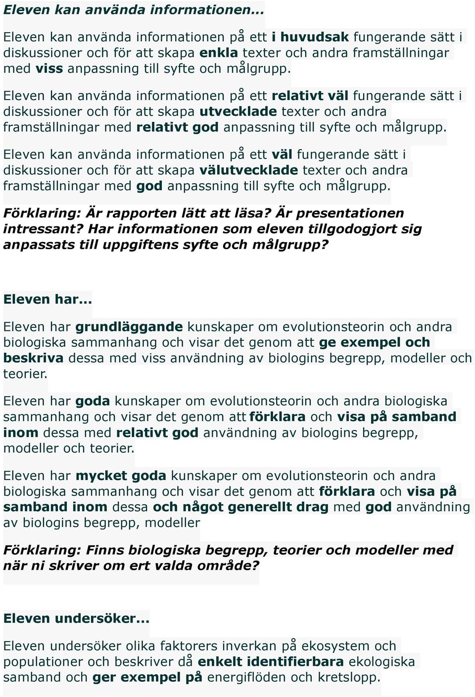 Eleven kan använda informationen på ett relativt väl fungerande sätt i diskussioner och för att skapa utvecklade texter och andra framställningar med relativt god anpassning till syfte och målgrupp.