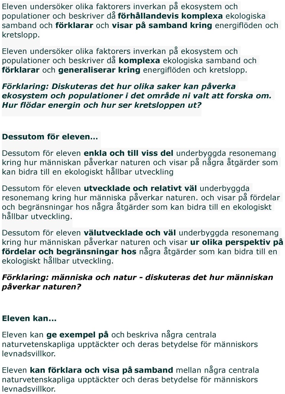 Förklaring: Diskuteras det hur olika saker kan påverka ekosystem och populationer i det område ni valt att forska om. Hur flödar energin och hur ser kretsloppen ut?