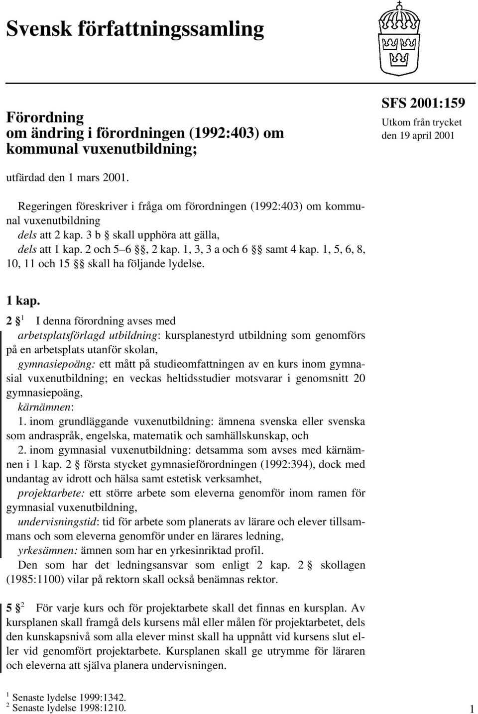 1, 5, 6, 8, 10, 11 och 15 skall ha följande lydelse. 1 kap.