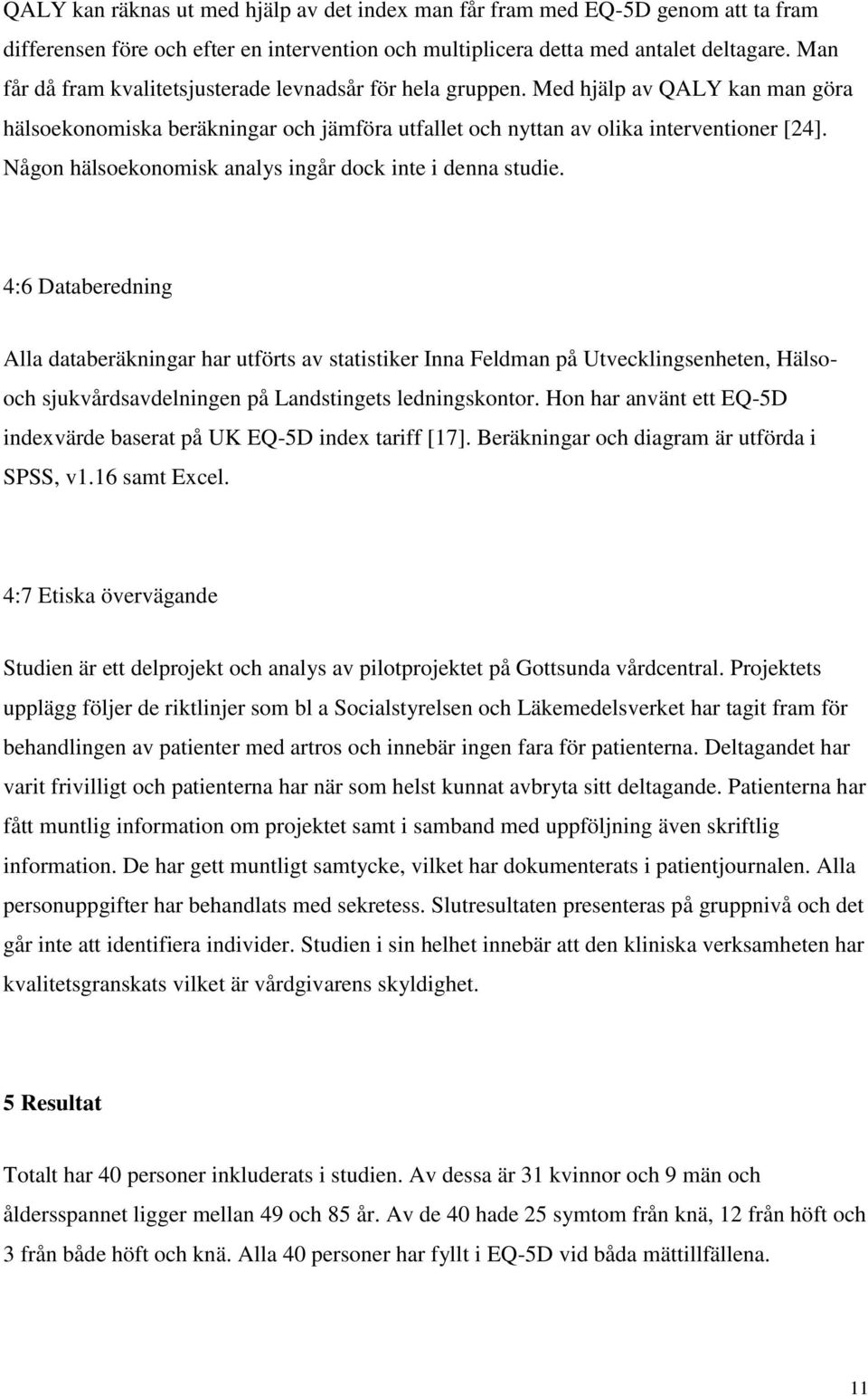 Någon hälsoekonomisk analys ingår dock inte i denna studie.