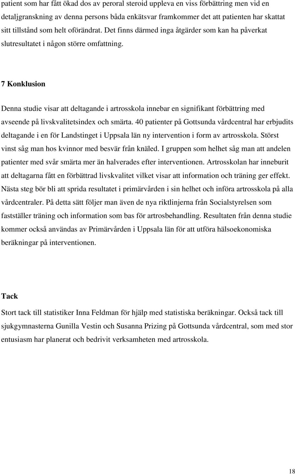 7 Konklusion Denna studie visar att deltagande i artrosskola innebar en signifikant förbättring med avseende på livskvalitetsindex och smärta.