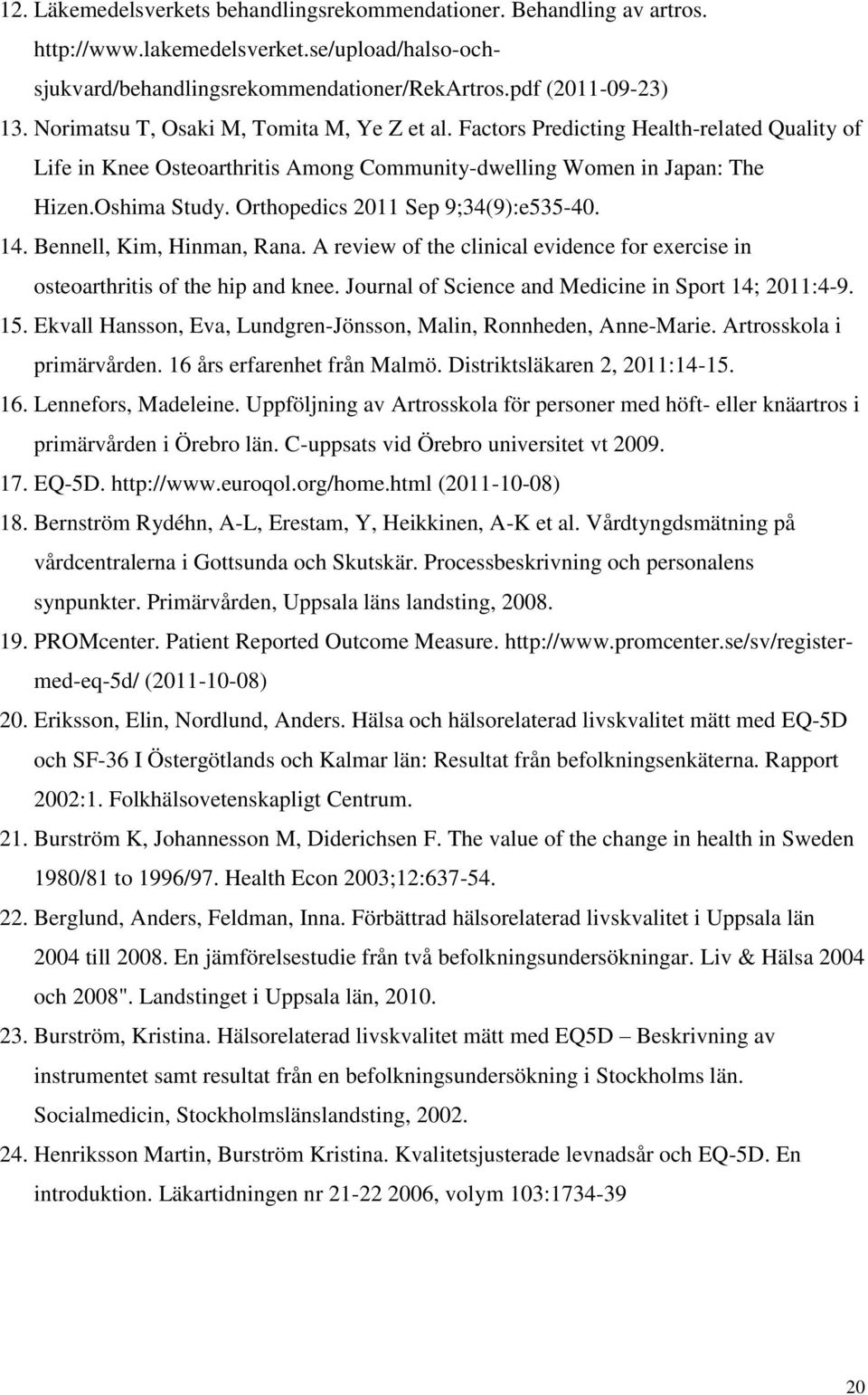 Orthopedics 2011 Sep 9;34(9):e535-40. 14. Bennell, Kim, Hinman, Rana. A review of the clinical evidence for exercise in osteoarthritis of the hip and knee.