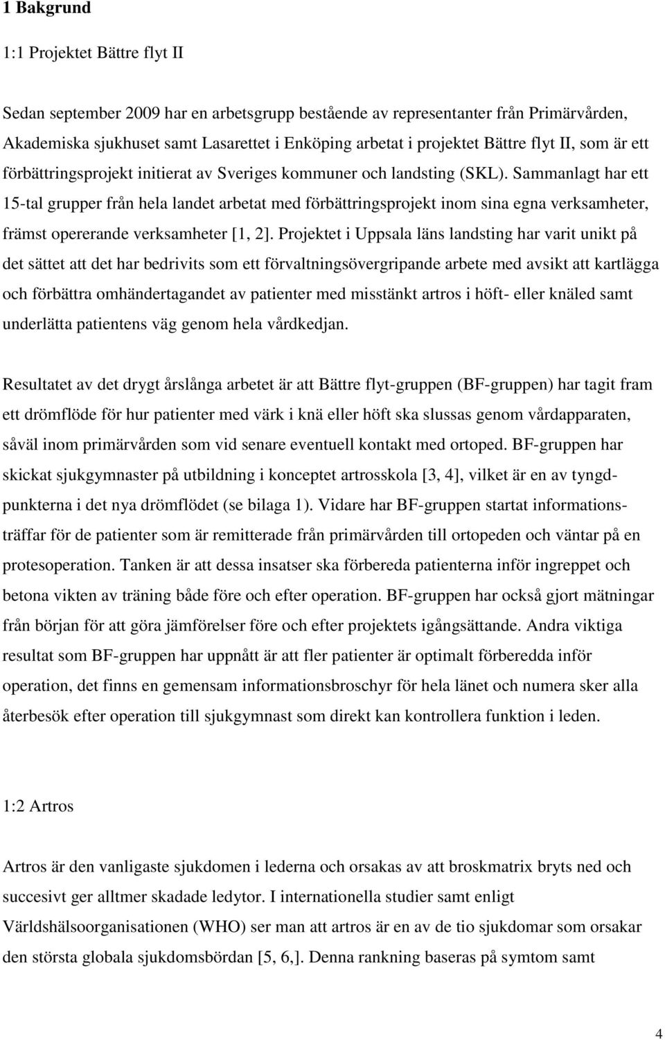 Sammanlagt har ett 15-tal grupper från hela landet arbetat med förbättringsprojekt inom sina egna verksamheter, främst opererande verksamheter [1, 2].