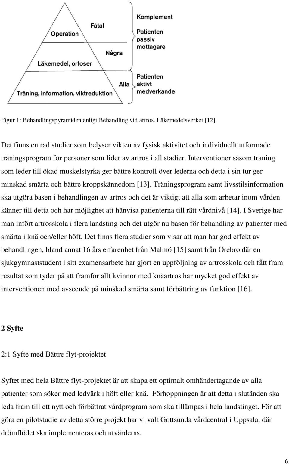 Interventioner såsom träning som leder till ökad muskelstyrka ger bättre kontroll över lederna och detta i sin tur ger minskad smärta och bättre kroppskännedom [13].