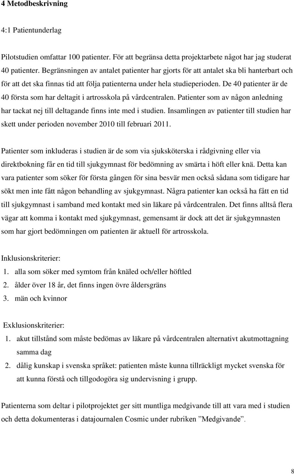 De 40 patienter är de 40 första som har deltagit i artrosskola på vårdcentralen. Patienter som av någon anledning har tackat nej till deltagande finns inte med i studien.