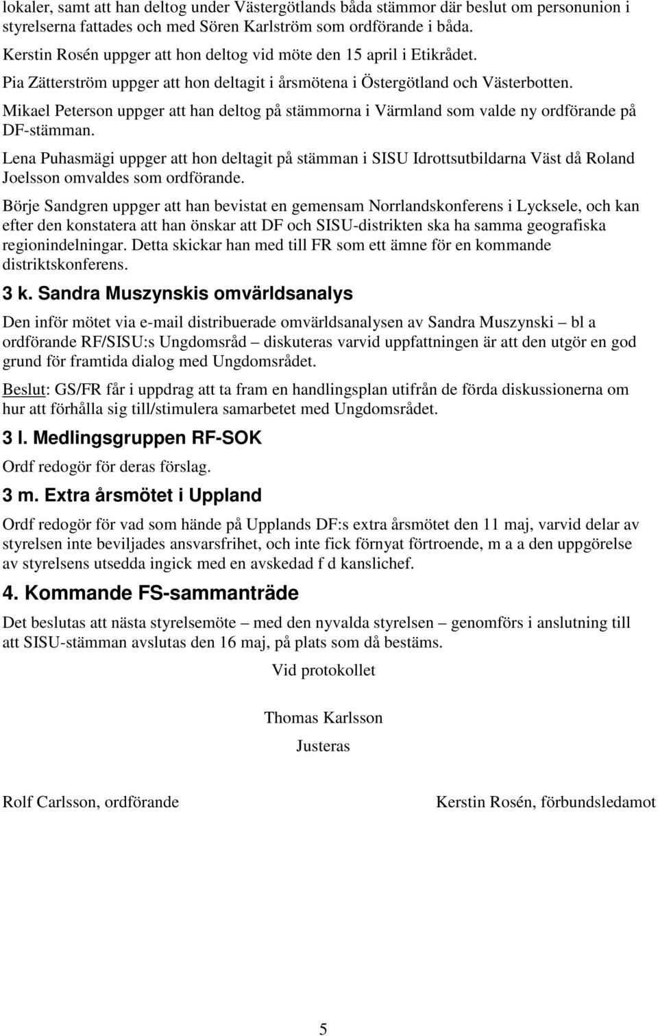 Mikael Peterson uppger att han deltog på stämmorna i Värmland som valde ny ordförande på DF-stämman.