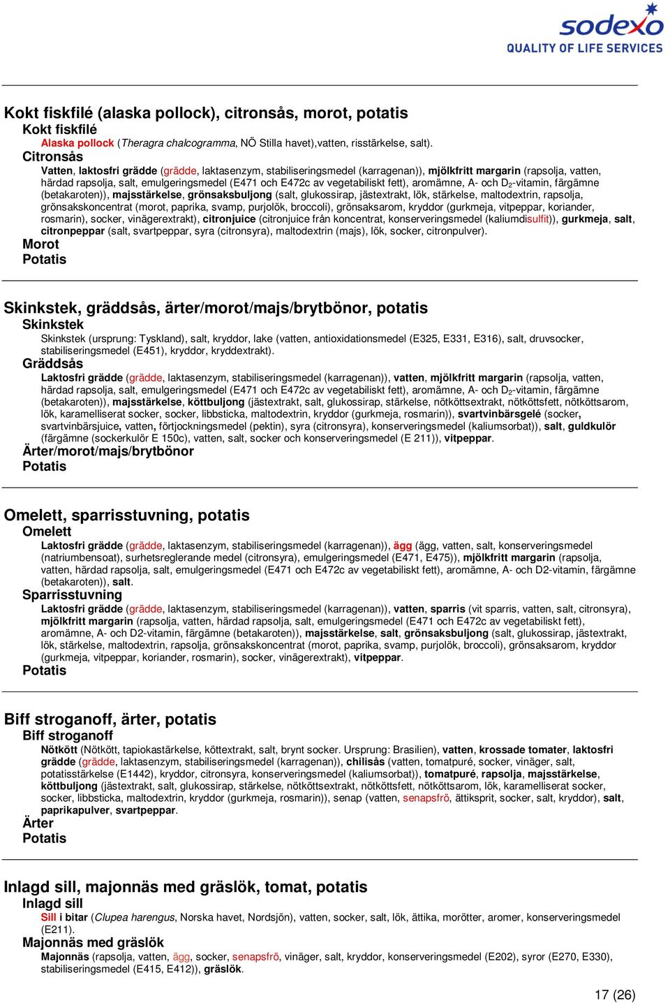 jästextrakt, lök, stärkelse, maltodextrin, rapsolja, grönsakskoncentrat (morot, paprika, svamp, purjolök, broccoli), grönsaksarom, kryddor (gurkmeja, vitpeppar, koriander, rosmarin), socker,