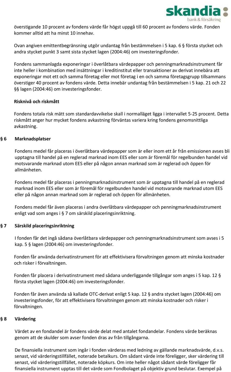 Fondens sammanlagda exponeringar i överlåtbara värdepapper och penningmarknadsinstrument får inte heller i kombination med insättningar i kreditinstitut eller transaktioner av derivat innebära att