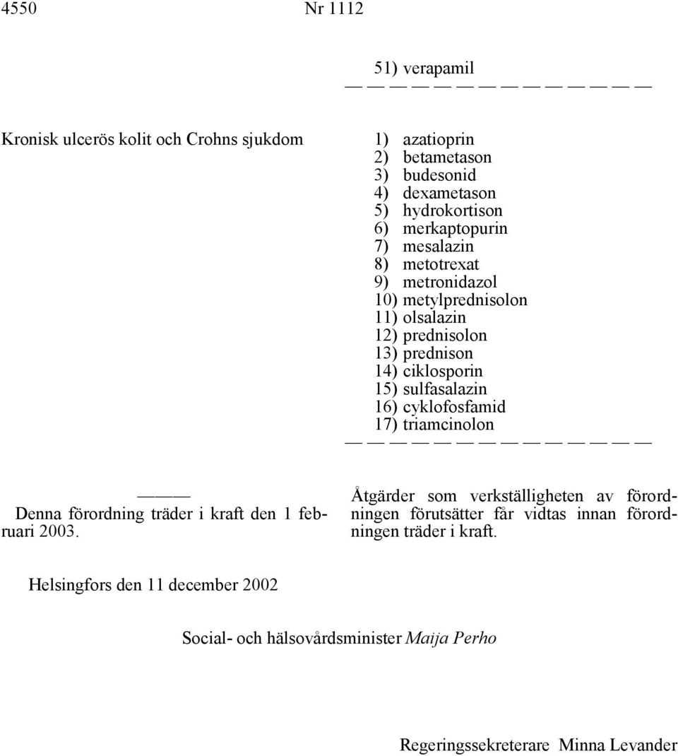 sulfasalazin 16) cyklofosfamid 17) triamcinolon Denna förordning träder i kraft den 1 februari 2003.