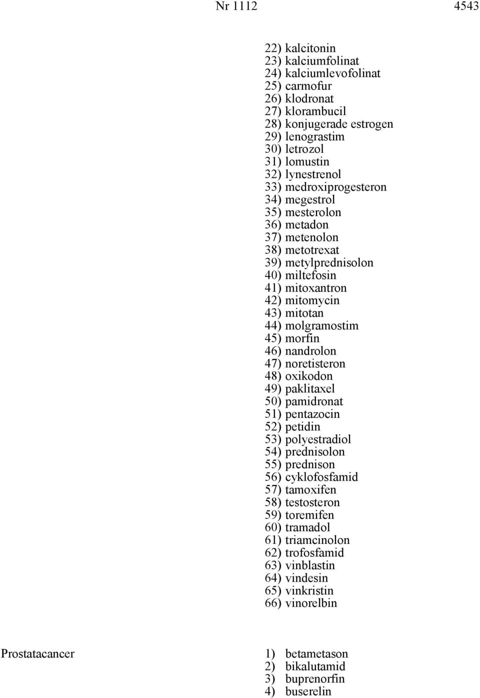 morfin 46) nandrolon 47) noretisteron 48) oxikodon 49) paklitaxel 50) pamidronat 51) pentazocin 52) petidin 53) polyestradiol 54) prednisolon 55) prednison 56) cyklofosfamid 57) tamoxifen 58)