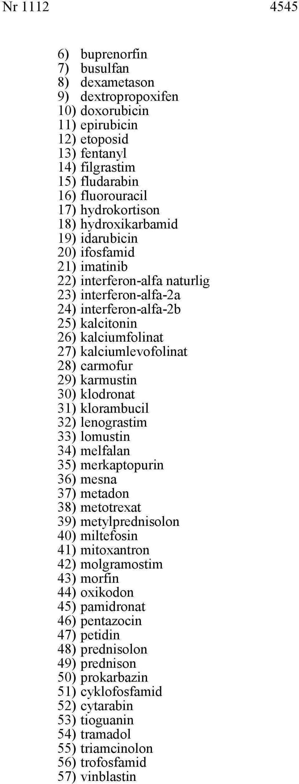 carmofur 29) karmustin 30) klodronat 31) klorambucil 32) lenograstim 33) lomustin 34) melfalan 35) merkaptopurin 36) mesna 37) metadon 38) metotrexat 39) metylprednisolon 40) miltefosin 41)