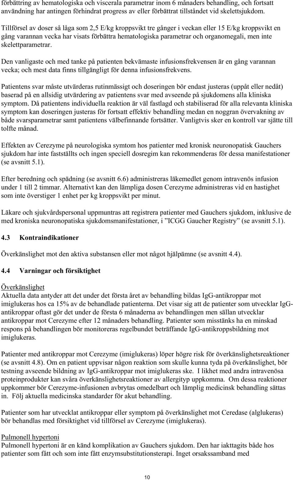 skelettparametrar. Den vanligaste och med tanke på patienten bekvämaste infusionsfrekvensen är en gång varannan vecka; och mest data finns tillgängligt för denna infusionsfrekvens.