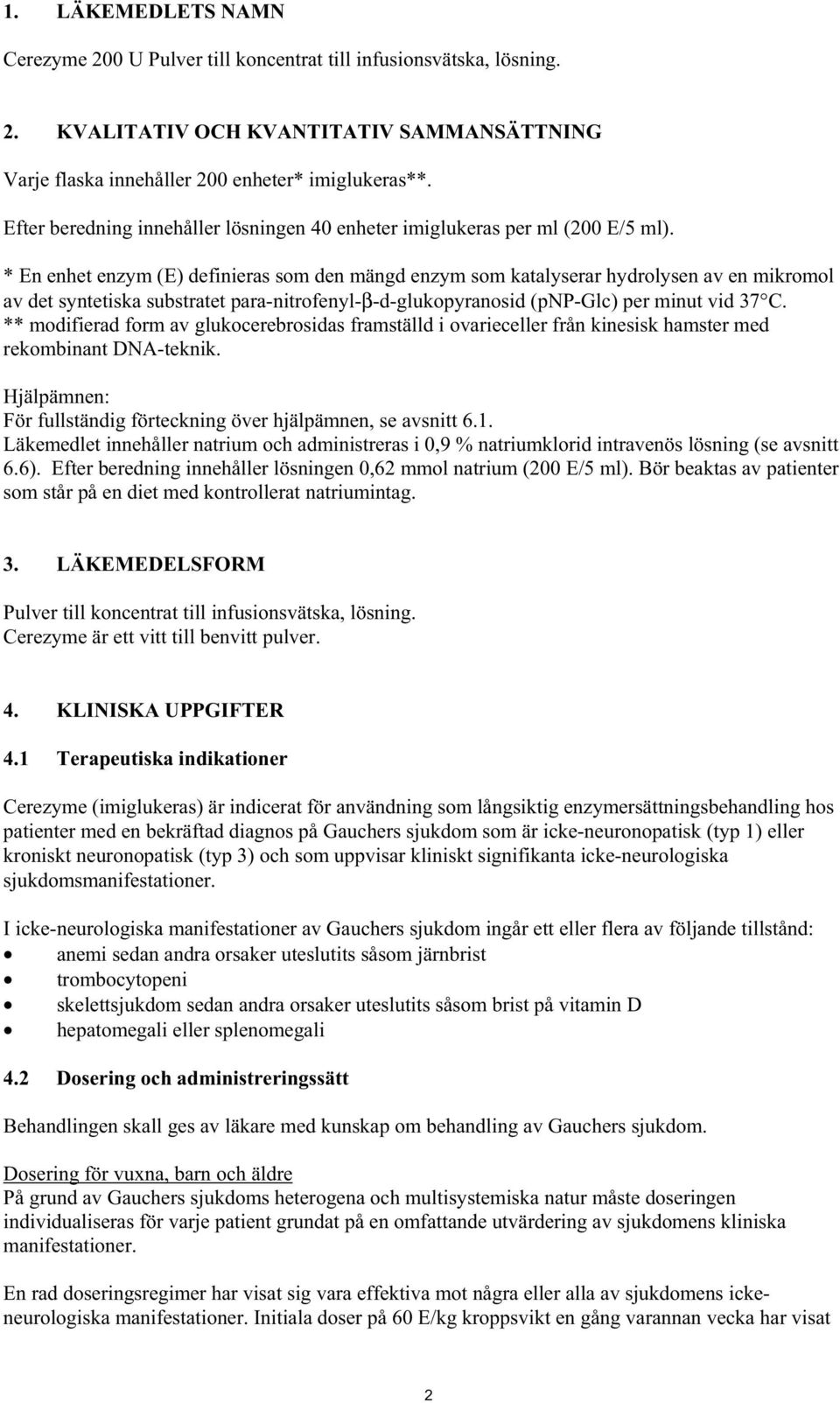 * En enhet enzym (E) definieras som den mängd enzym som katalyserar hydrolysen av en mikromol av det syntetiska substratet para-nitrofenyl-β-d-glukopyranosid (pnp-glc) per minut vid 37 C.