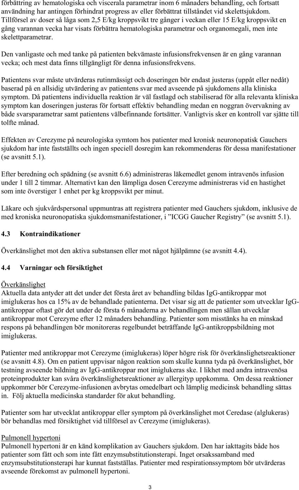 skelettparametrar. Den vanligaste och med tanke på patienten bekvämaste infusionsfrekvensen är en gång varannan vecka; och mest data finns tillgängligt för denna infusionsfrekvens.