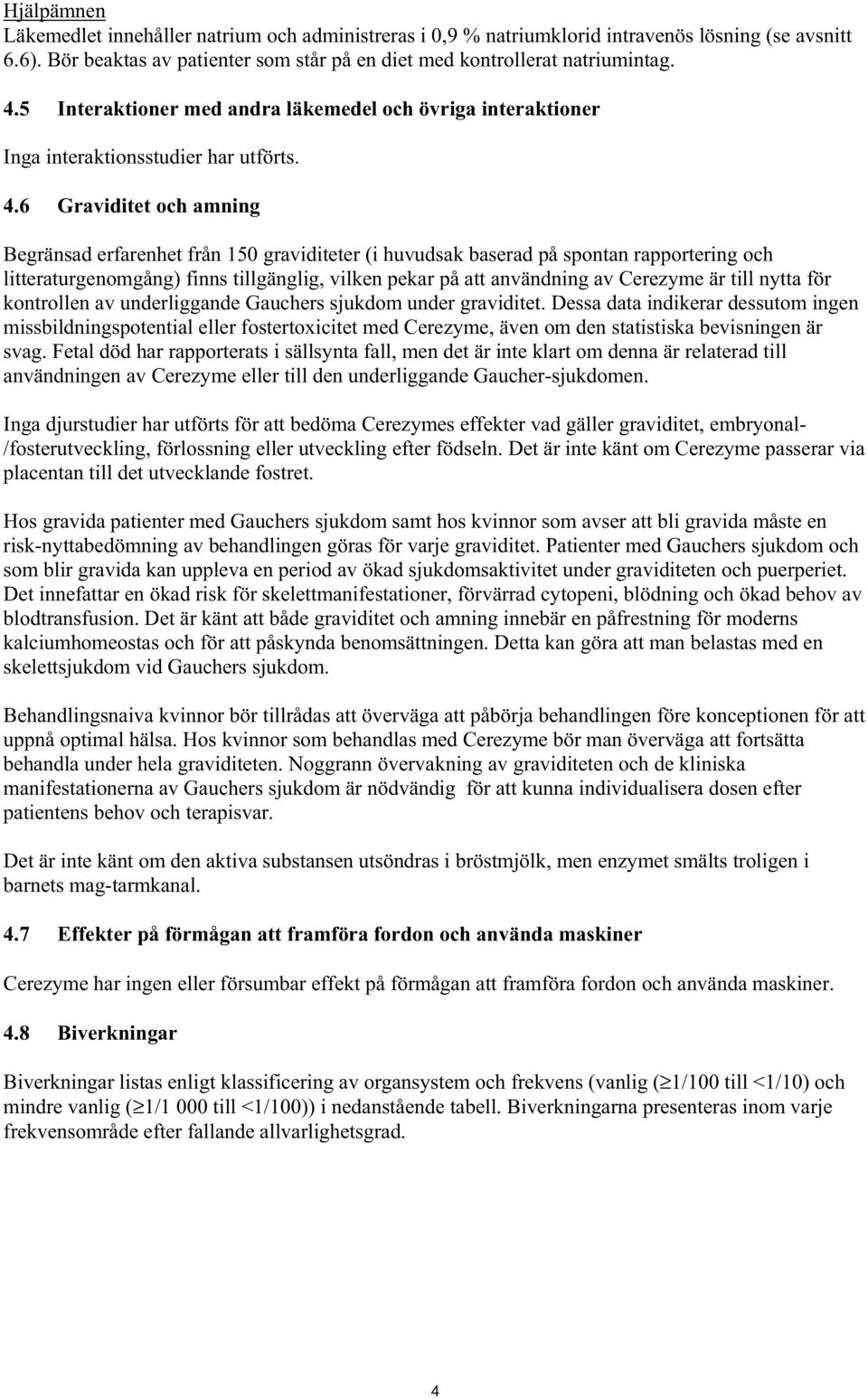 6 Graviditet och amning Begränsad erfarenhet från 150 graviditeter (i huvudsak baserad på spontan rapportering och litteraturgenomgång) finns tillgänglig, vilken pekar på att användning av Cerezyme