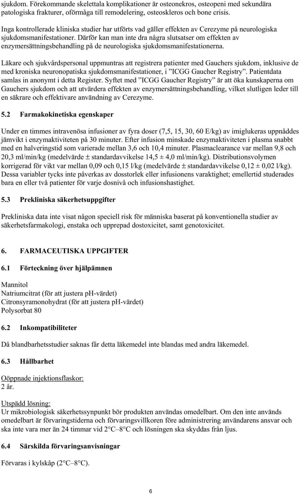 Därför kan man inte dra några slutsatser om effekten av enzymersättningsbehandling på de neurologiska sjukdomsmanifestationerna.