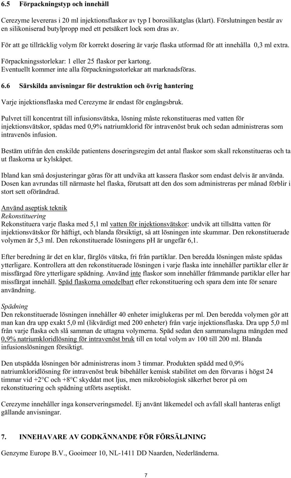 Eventuellt kommer inte alla förpackningsstorlekar att marknadsföras. 6.6 Särskilda anvisningar för destruktion och övrig hantering Varje injektionsflaska med Cerezyme är endast för engångsbruk.