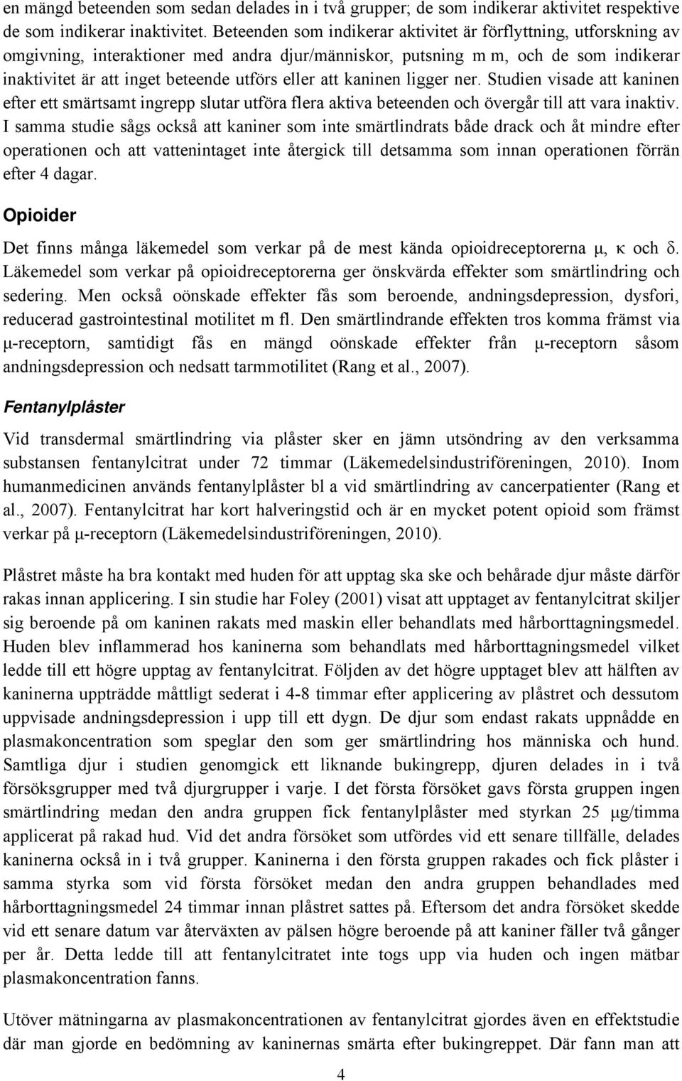 att kaninen ligger ner. Studien visade att kaninen efter ett smärtsamt ingrepp slutar utföra flera aktiva beteenden och övergår till att vara inaktiv.